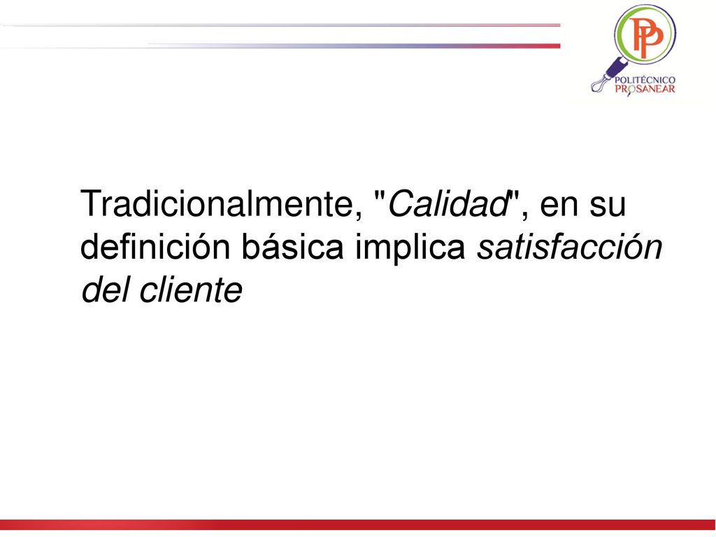 Tradicionalmente, Calidad , en su definición básica implica satisfacción del cliente