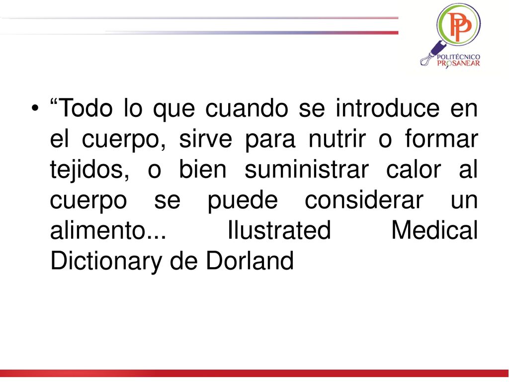 Todo lo que cuando se introduce en el cuerpo, sirve para nutrir o formar tejidos, o bien suministrar calor al cuerpo se puede considerar un alimento...