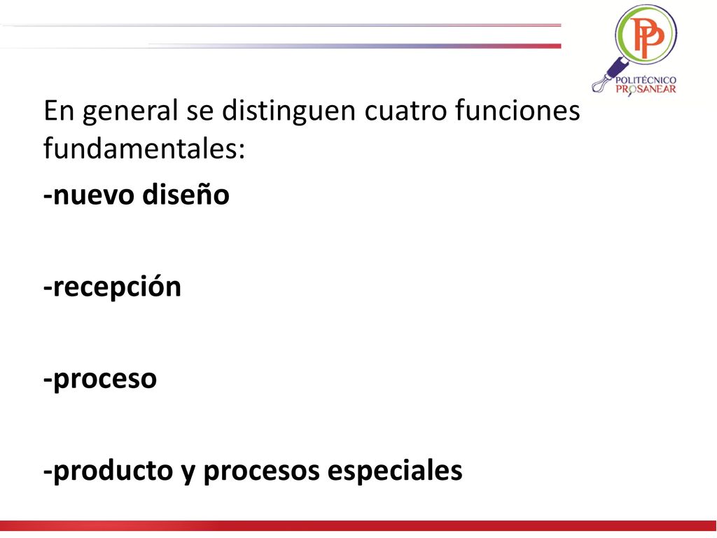 En general se distinguen cuatro funciones fundamentales: -nuevo diseño -recepción -proceso -producto y procesos especiales