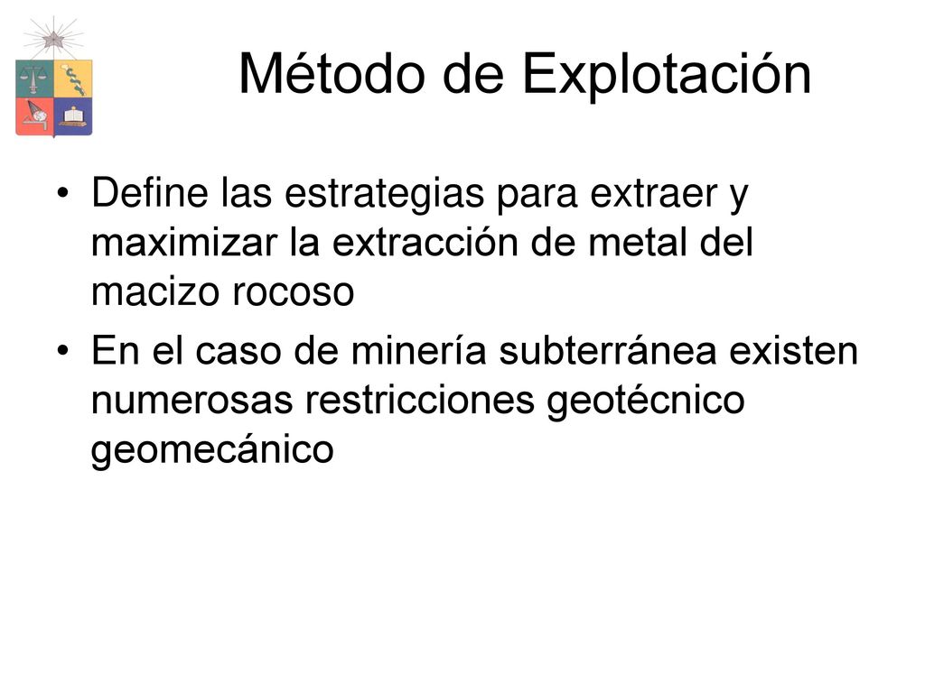 Método de Explotación Define las estrategias para extraer y maximizar la extracción de metal del macizo rocoso.