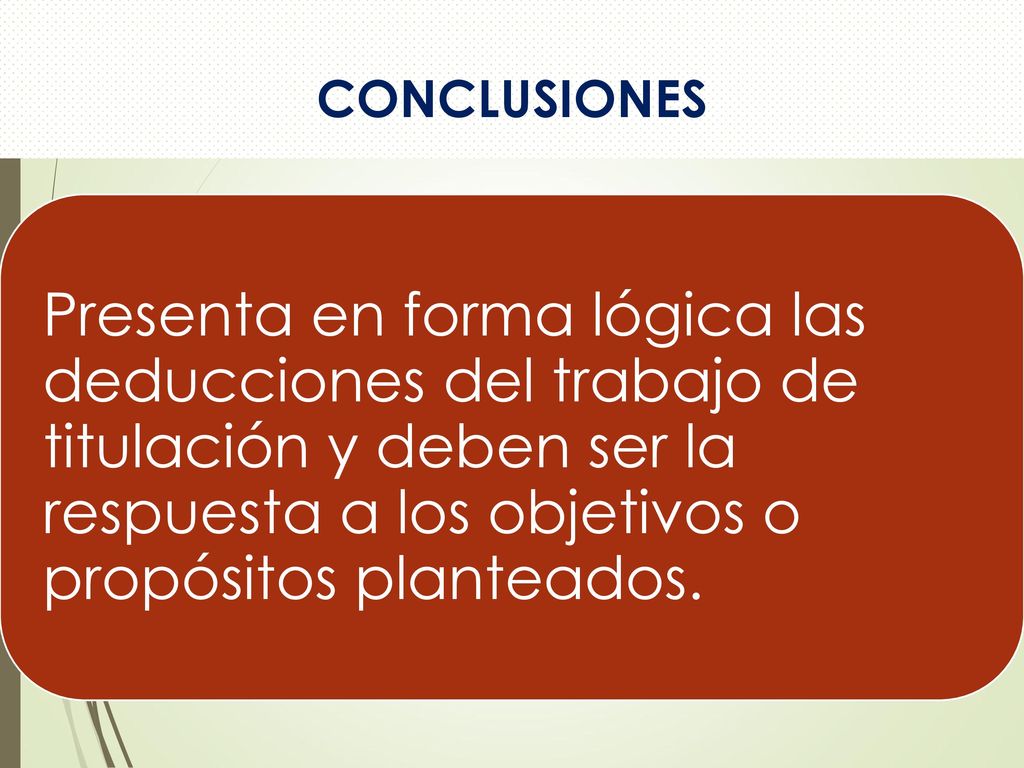 CONCLUSIONES Presenta en forma lógica las deducciones del trabajo de titulación y deben ser la respuesta a los objetivos o propósitos planteados.