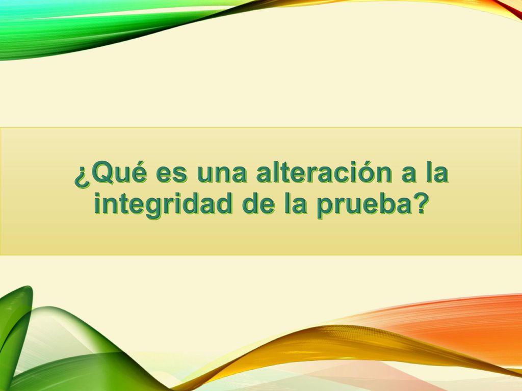 ¿Qué es una alteración a la integridad de la prueba