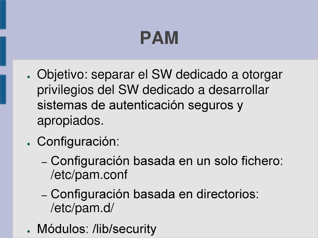 PAM Objetivo: separar el SW dedicado a otorgar privilegios del SW dedicado a desarrollar sistemas de autenticación seguros y apropiados.