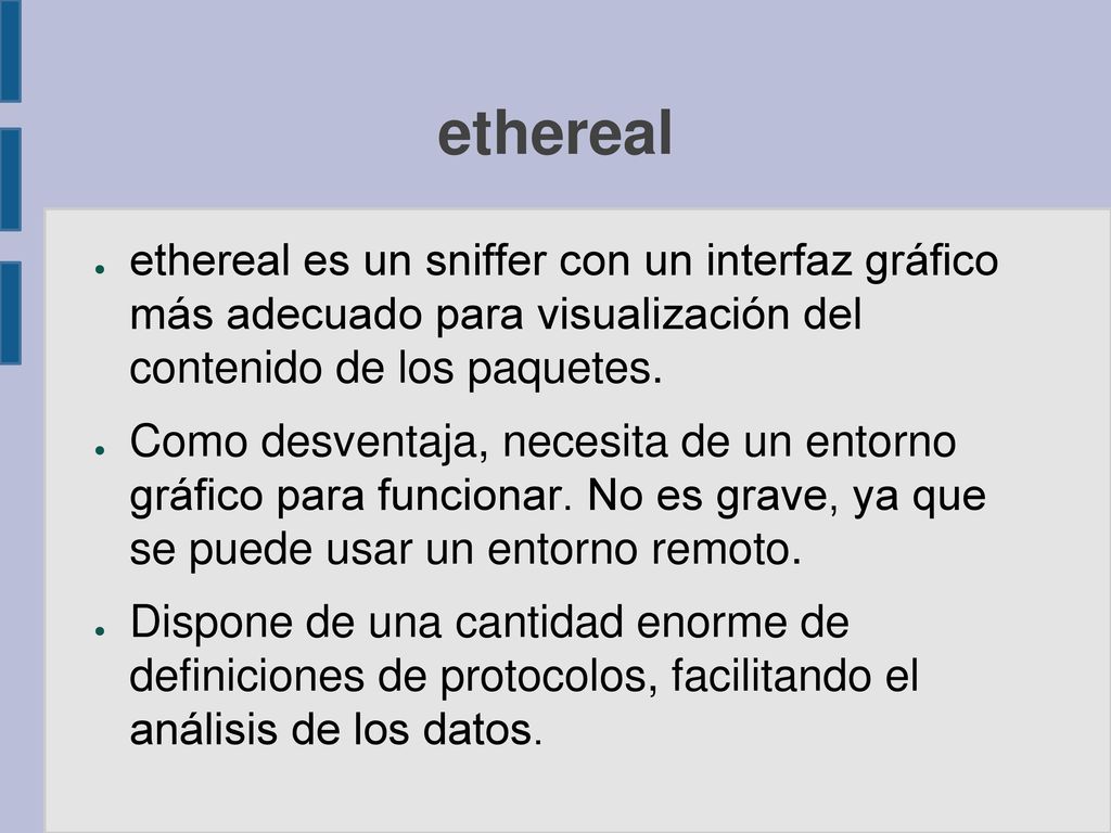 ethereal ethereal es un sniffer con un interfaz gráfico más adecuado para visualización del contenido de los paquetes.