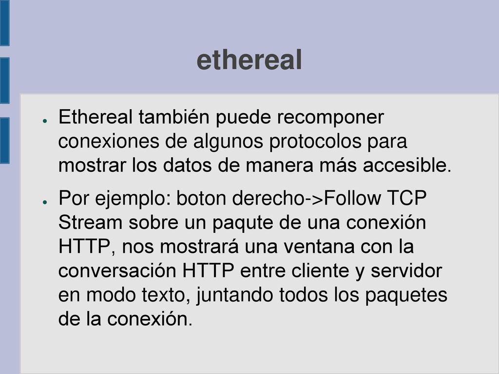 ethereal Ethereal también puede recomponer conexiones de algunos protocolos para mostrar los datos de manera más accesible.