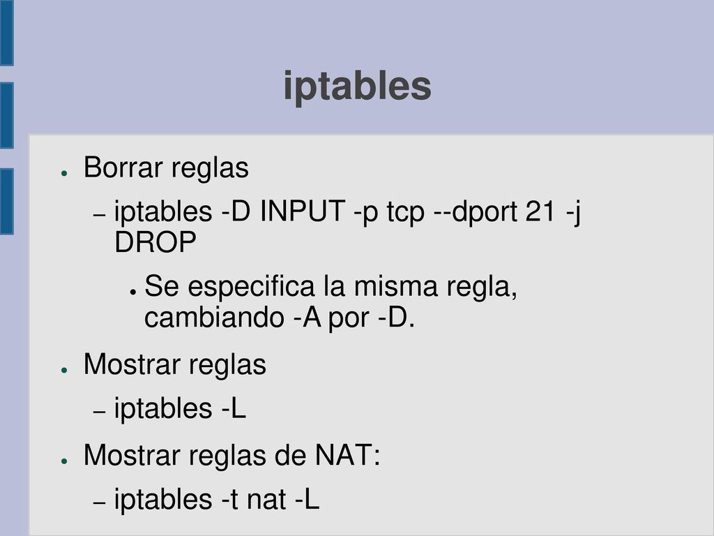 iptables Borrar reglas iptables -D INPUT -p tcp --dport 21 -j DROP