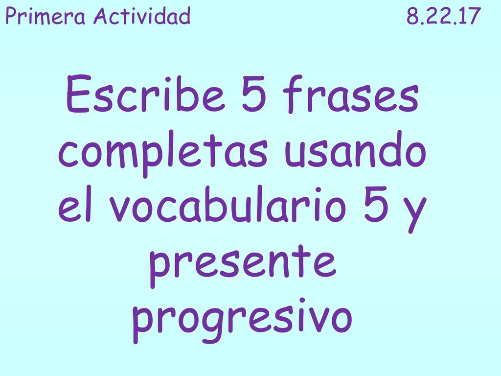Primera Actividad Escribe 5 frases completas usando el vocabulario 5 y presente progresivo.