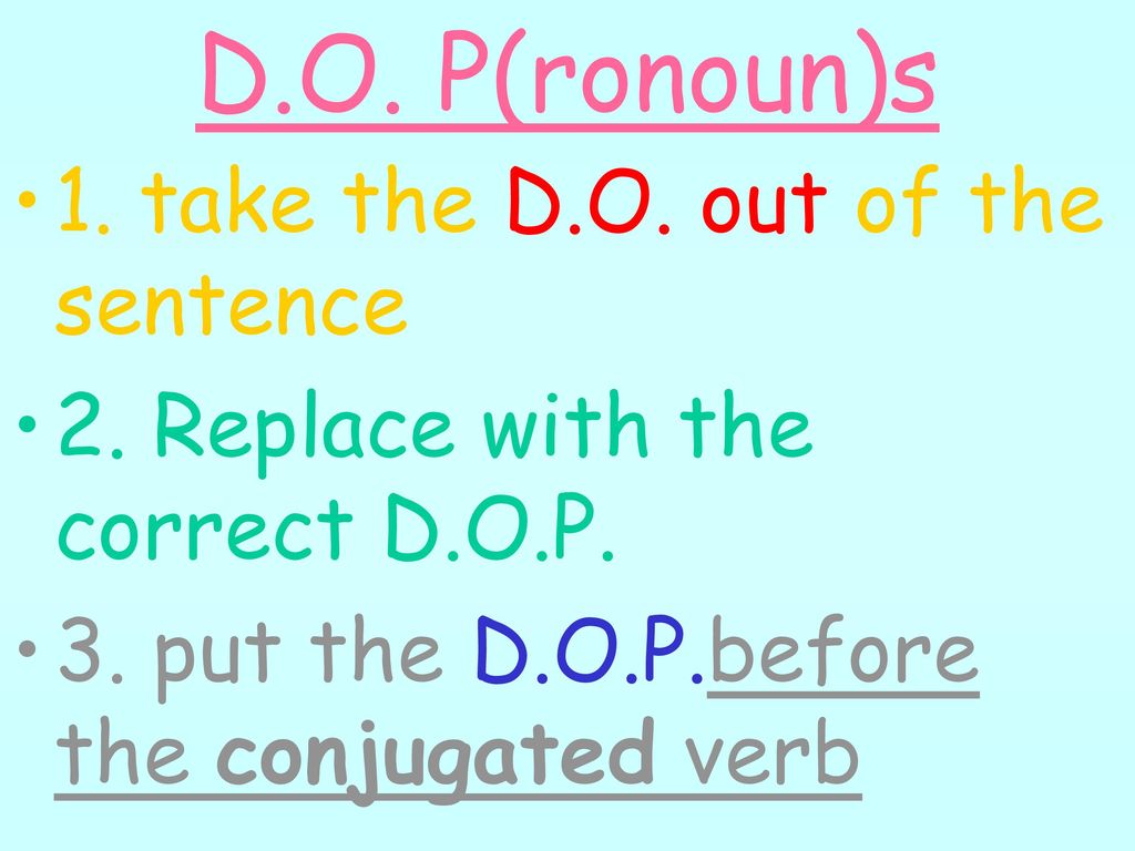D.O. P(ronoun)s 1. take the D.O. out of the sentence