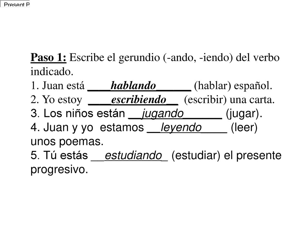 Paso 1: Escribe el gerundio (-ando, -iendo) del verbo indicado.