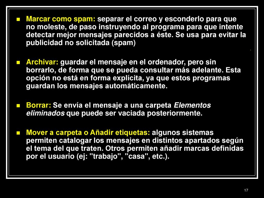Marcar como spam: separar el correo y esconderlo para que no moleste, de paso instruyendo al programa para que intente detectar mejor mensajes parecidos a éste. Se usa para evitar la publicidad no solicitada (spam)