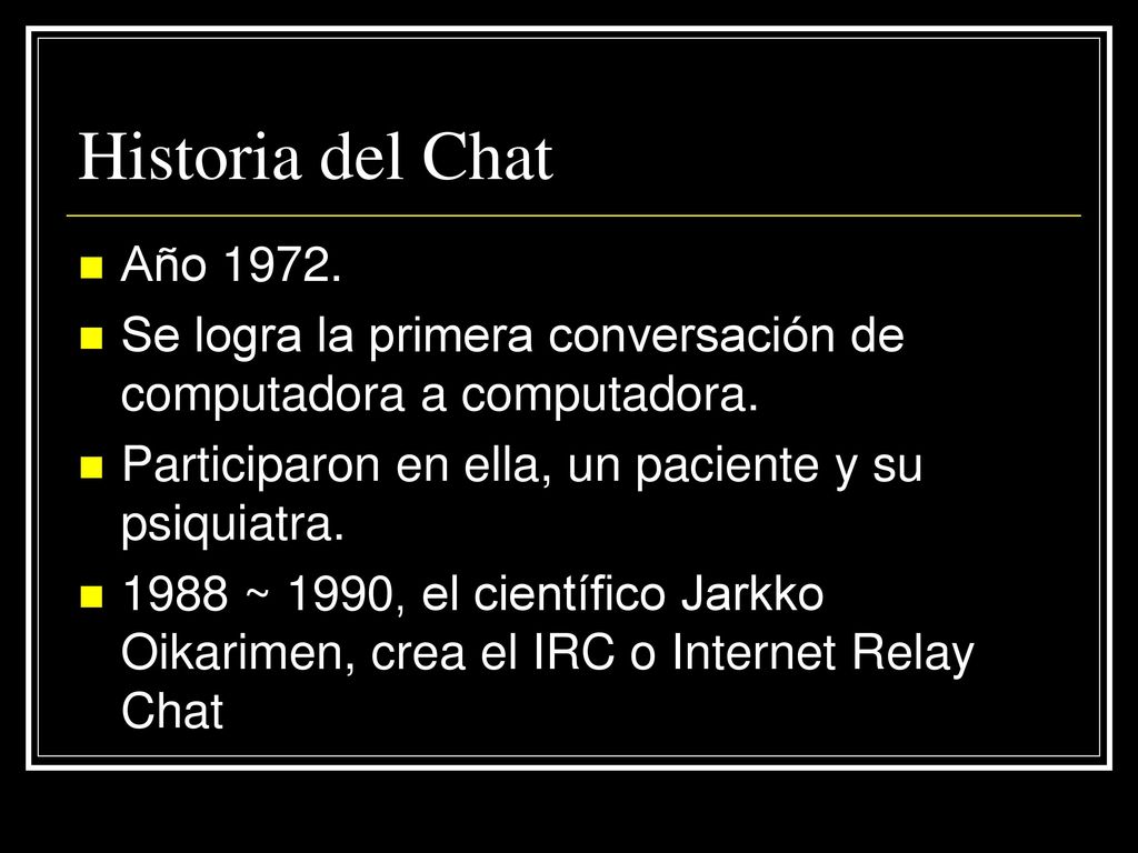 Historia del Chat Año Se logra la primera conversación de computadora a computadora. Participaron en ella, un paciente y su psiquiatra.