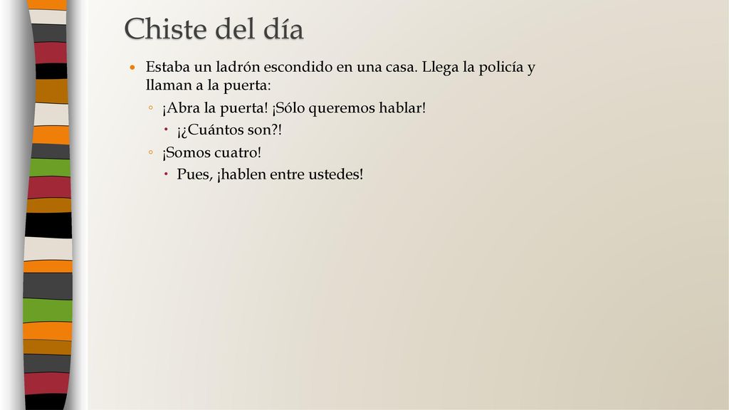Chiste del día Estaba un ladrón escondido en una casa. Llega la policía y llaman a la puerta: ¡Abra la puerta! ¡Sólo queremos hablar!
