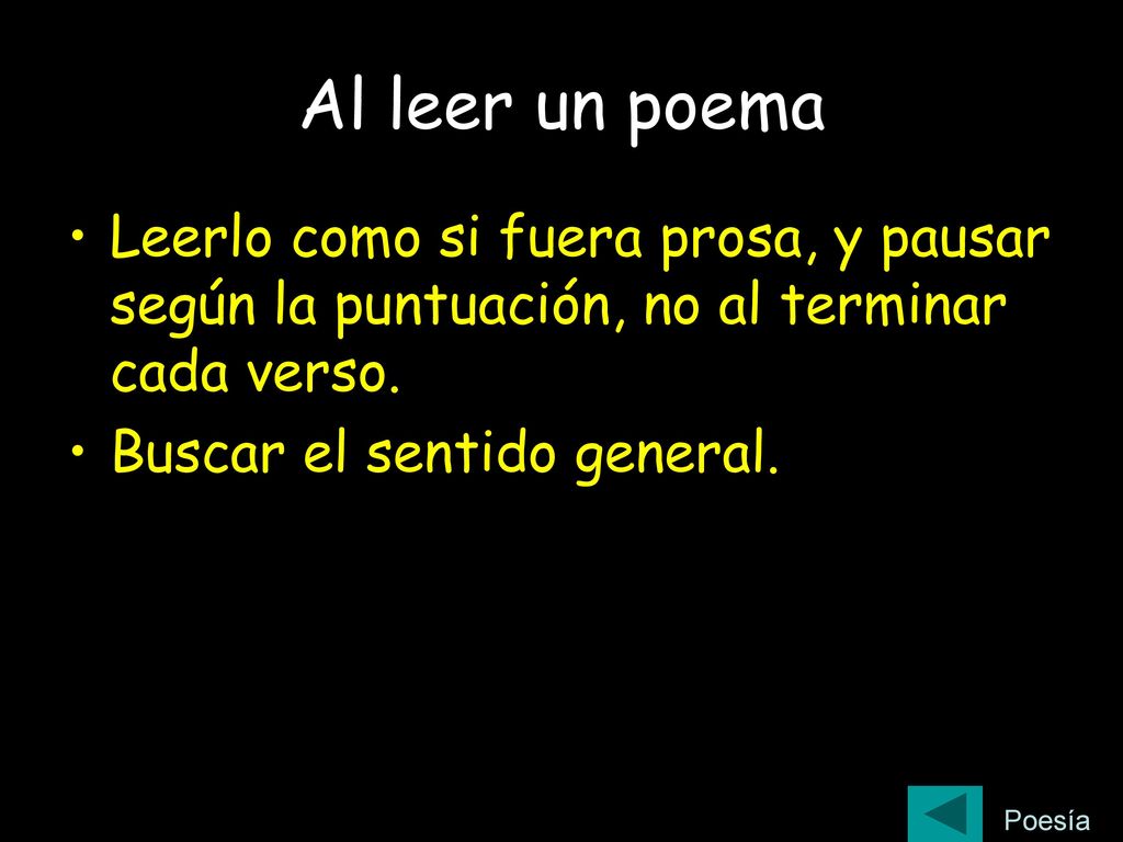Al leer un poema Leerlo como si fuera prosa, y pausar según la puntuación, no al terminar cada verso.