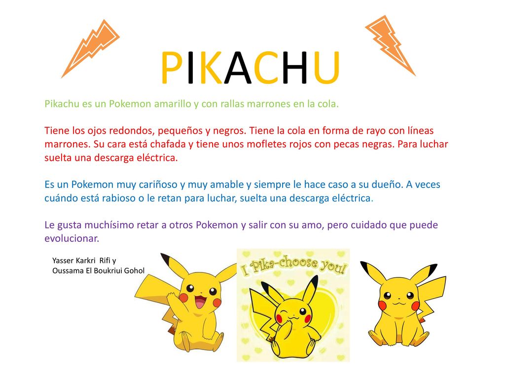 PIKACHU Pikachu es un Pokemon amarillo y con rallas marrones en la cola.