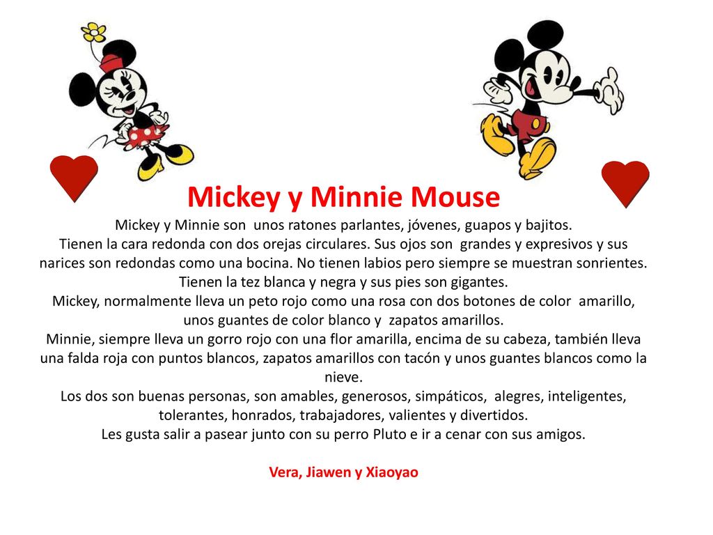 Mickey y Minnie Mouse Mickey y Minnie son unos ratones parlantes, jóvenes, guapos y bajitos.