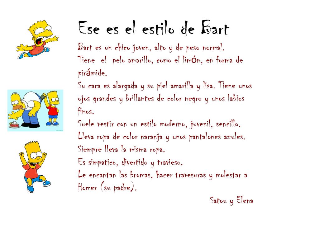 Ese es el estilo de Bart Bart es un chico joven, alto y de peso normal. Tiene el pelo amarillo, como el limón, en forma de pirámide.