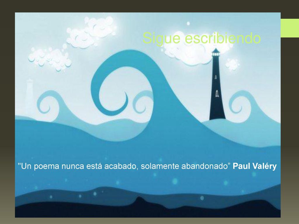 Sigue escribiendo Un poema nunca está acabado, solamente abandonado Paul Valéry