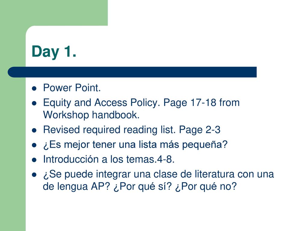Day 1. Power Point. Equity and Access Policy. Page from Workshop handbook. Revised required reading list. Page 2-3.