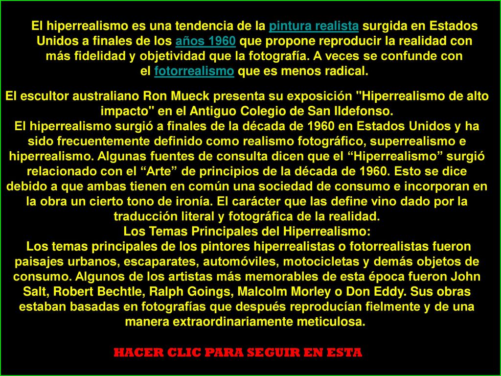 El hiperrealismo es una tendencia de la pintura realista surgida en Estados Unidos a finales de los años 1960 que propone reproducir la realidad con más fidelidad y objetividad que la fotografía. A veces se confunde con el fotorrealismo que es menos radical.