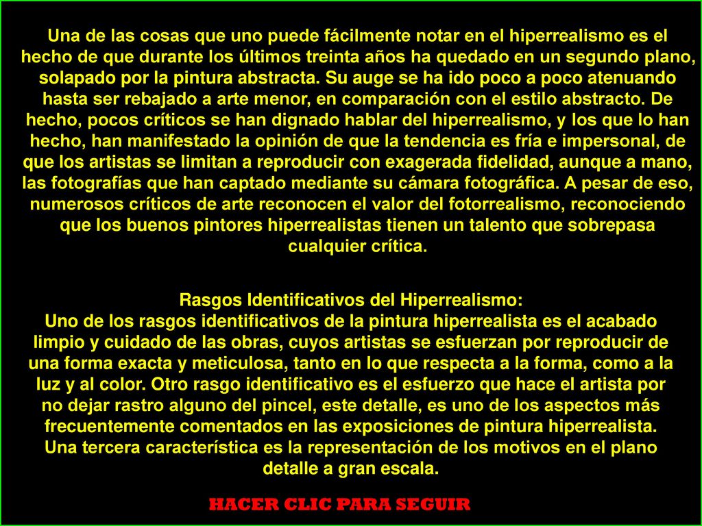 Una de las cosas que uno puede fácilmente notar en el hiperrealismo es el hecho de que durante los últimos treinta años ha quedado en un segundo plano, solapado por la pintura abstracta. Su auge se ha ido poco a poco atenuando hasta ser rebajado a arte menor, en comparación con el estilo abstracto. De hecho, pocos críticos se han dignado hablar del hiperrealismo, y los que lo han hecho, han manifestado la opinión de que la tendencia es fría e impersonal, de que los artistas se limitan a reproducir con exagerada fidelidad, aunque a mano, las fotografías que han captado mediante su cámara fotográfica. A pesar de eso, numerosos críticos de arte reconocen el valor del fotorrealismo, reconociendo que los buenos pintores hiperrealistas tienen un talento que sobrepasa cualquier crítica.