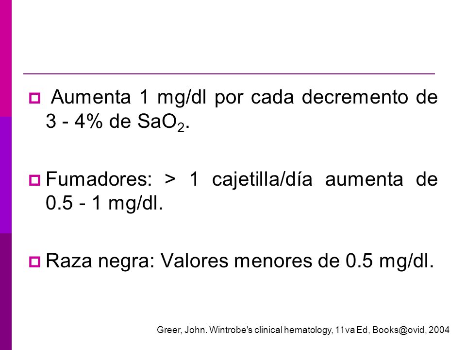 Aumenta 1 mg/dl por cada decremento de 3 - 4% de SaO2.