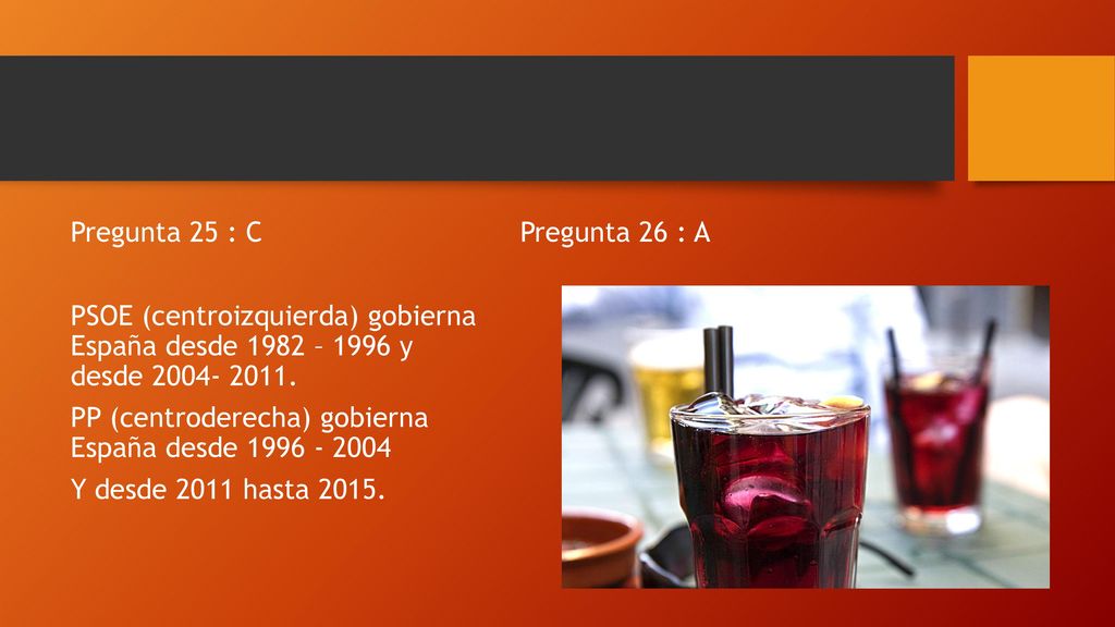 Pregunta 25 : C PSOE (centroizquierda) gobierna España desde 1982 – 1996 y desde PP (centroderecha) gobierna España desde Y desde 2011 hasta