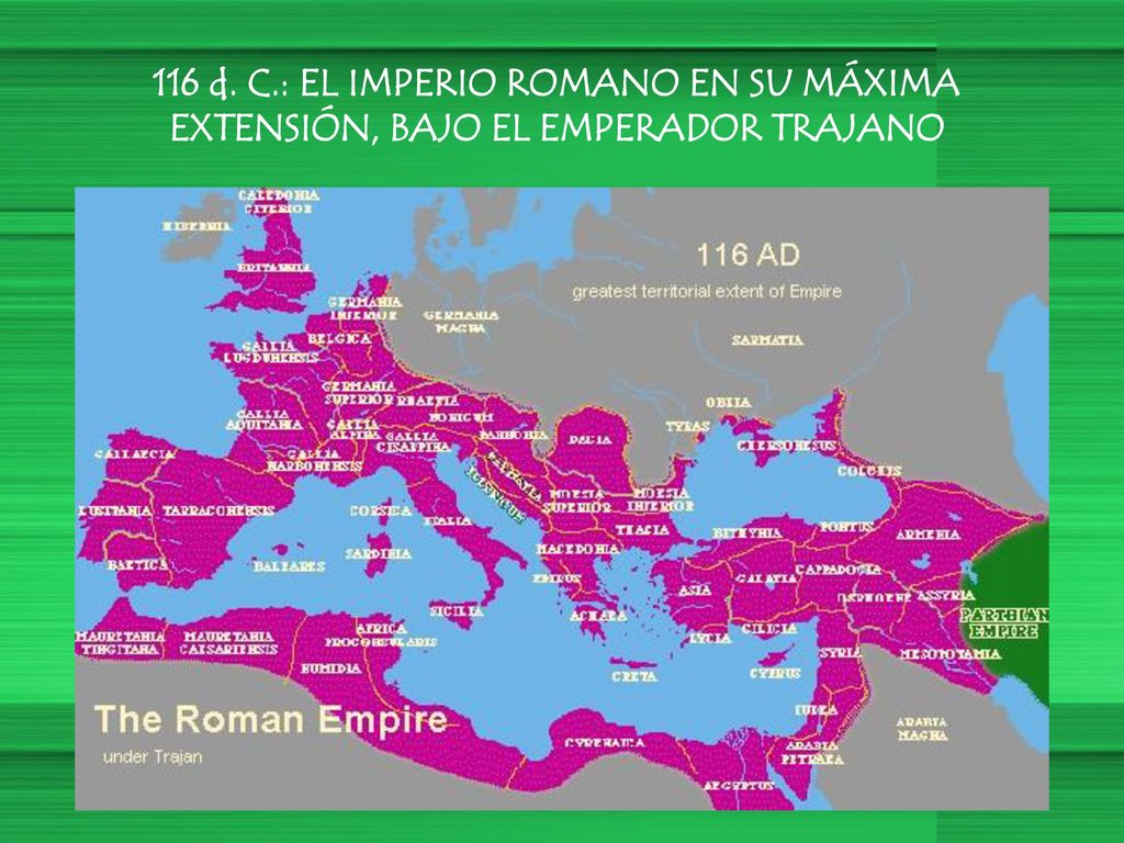 116 d. C.: EL IMPERIO ROMANO EN SU MÁXIMA EXTENSIÓN, BAJO EL EMPERADOR TRAJANO