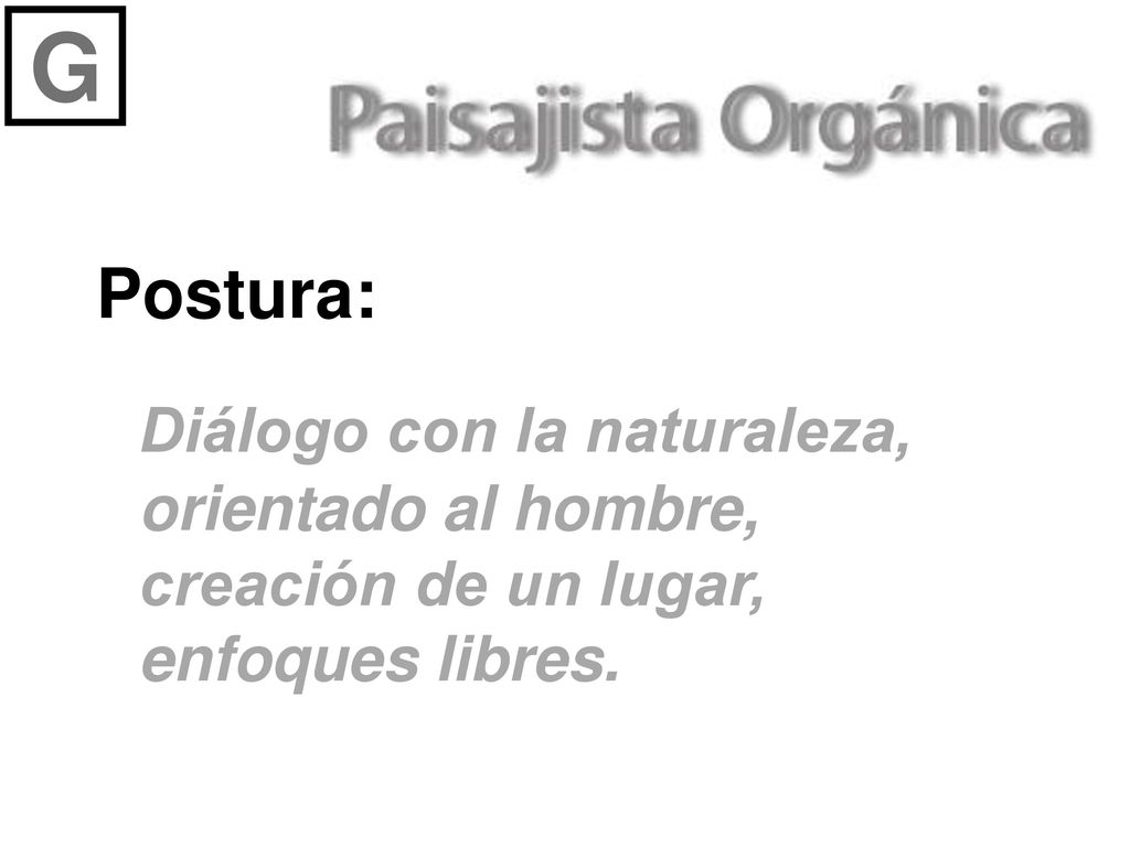 G Postura: Diálogo con la naturaleza, orientado al hombre, creación de un lugar, enfoques libres.