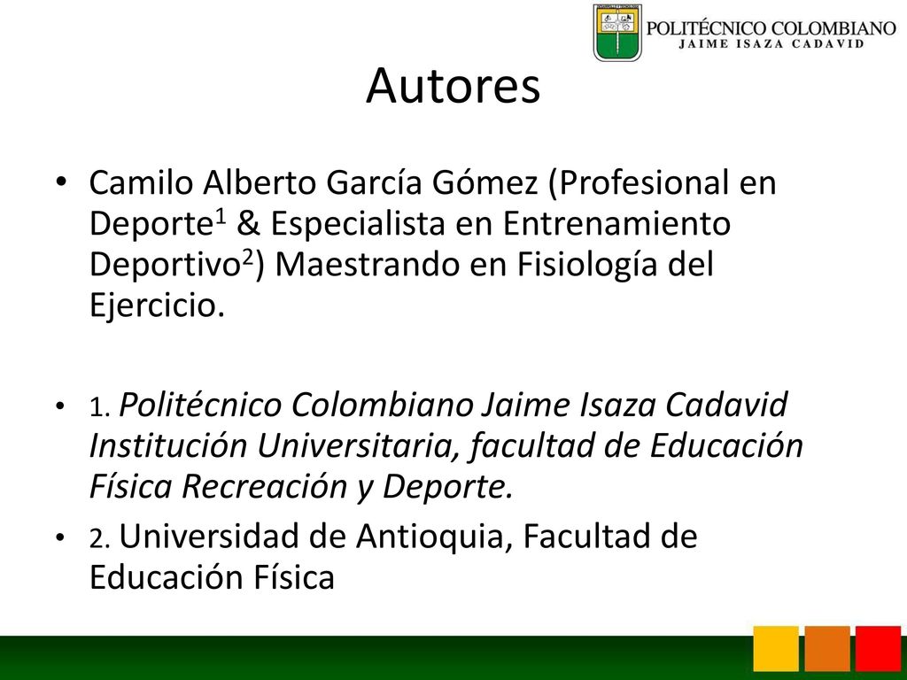 Autores Camilo Alberto García Gómez (Profesional en Deporte1 & Especialista en Entrenamiento Deportivo2) Maestrando en Fisiología del Ejercicio.