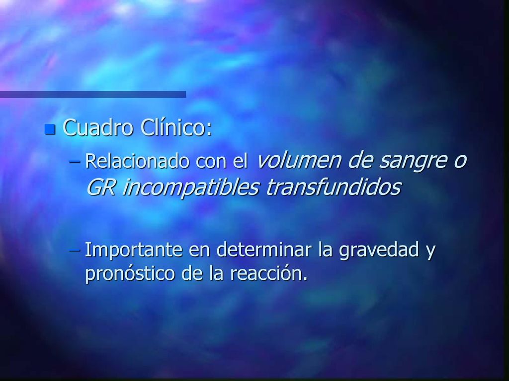 Cuadro Clínico: Relacionado con el volumen de sangre o GR incompatibles transfundidos.