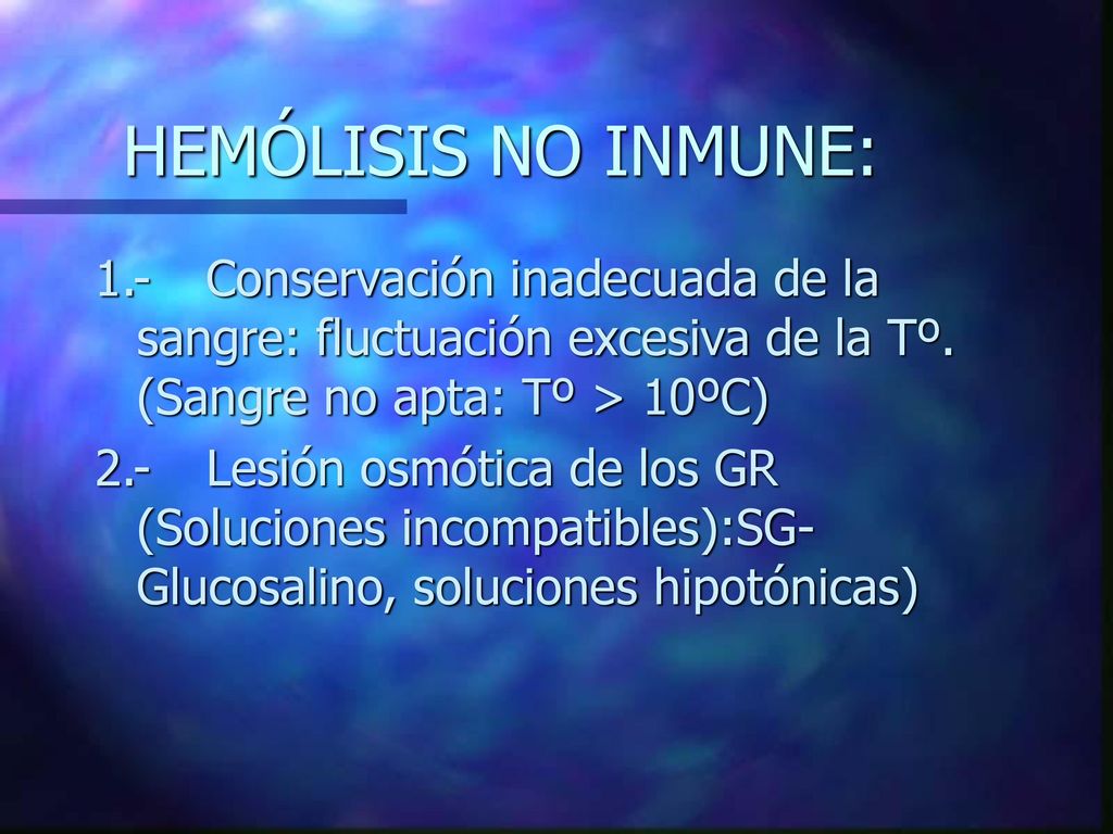 HEMÓLISIS NO INMUNE: 1.- Conservación inadecuada de la sangre: fluctuación excesiva de la Tº. (Sangre no apta: Tº > 10ºC)
