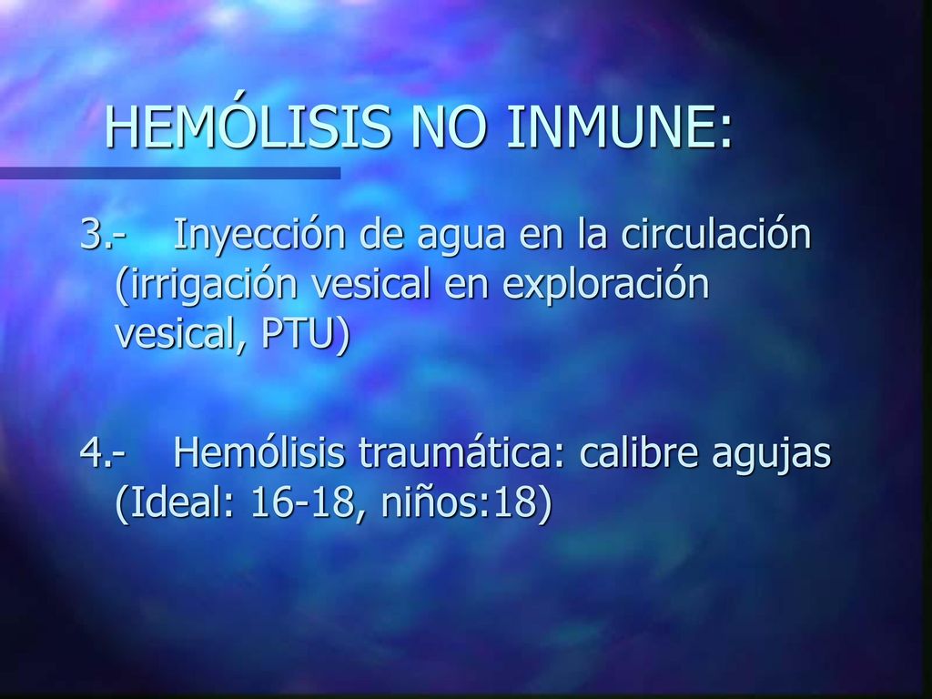 HEMÓLISIS NO INMUNE: 3.- Inyección de agua en la circulación (irrigación vesical en exploración vesical, PTU)