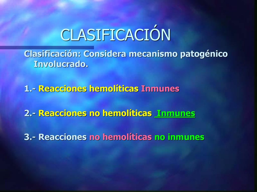 CLASIFICACIÓN Clasificación: Considera mecanismo patogénico Involucrado. 1.- Reacciones hemolíticas Inmunes.