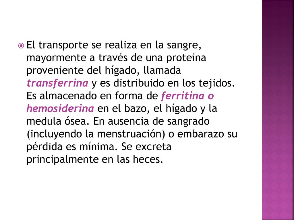 El transporte se realiza en la sangre, mayormente a través de una proteína proveniente del hígado, llamada transferrina y es distribuido en los tejidos.
