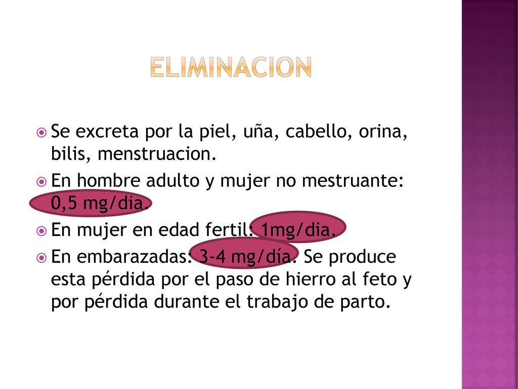 eliminacion Se excreta por la piel, uña, cabello, orina, bilis, menstruacion. En hombre adulto y mujer no mestruante: 0,5 mg/dia.