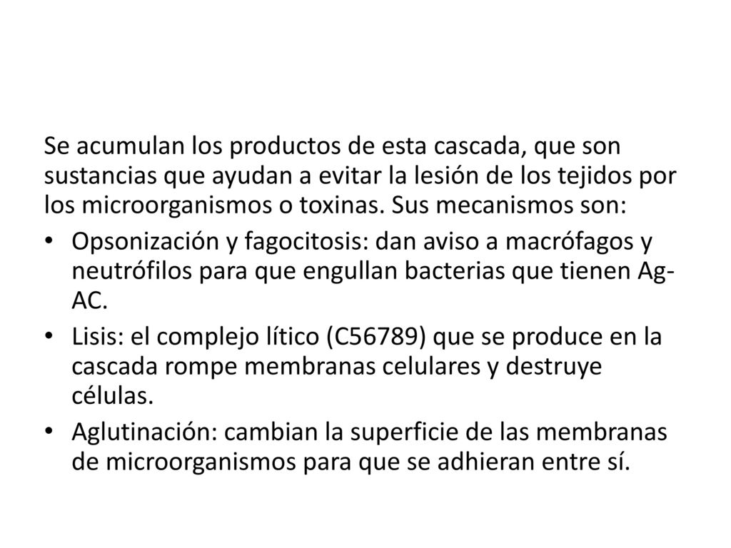 Se acumulan los productos de esta cascada, que son sustancias que ayudan a evitar la lesión de los tejidos por los microorganismos o toxinas. Sus mecanismos son: