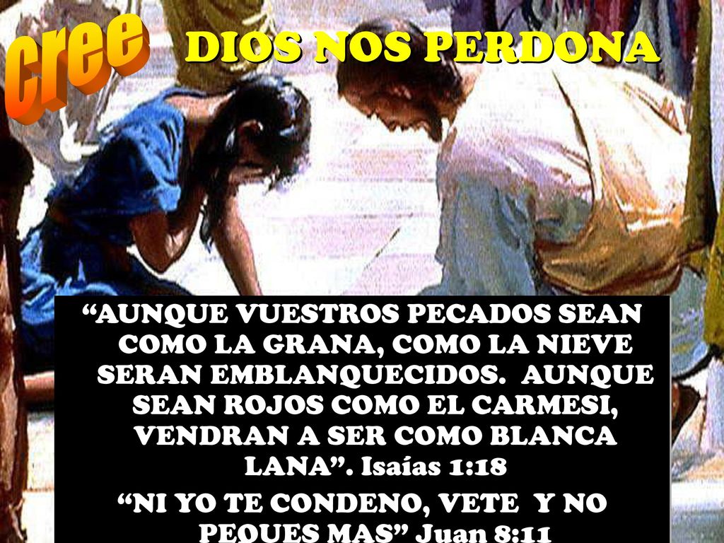NI YO TE CONDENO, VETE Y NO PEQUES MAS Juan 8:11