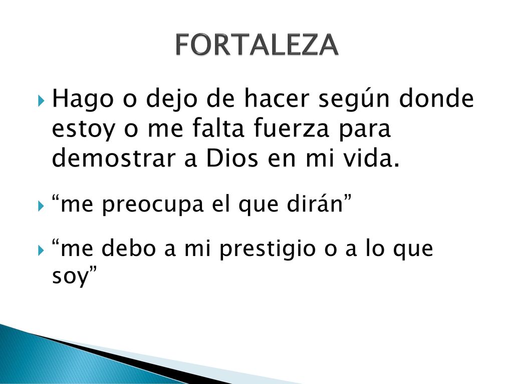 FORTALEZA Hago o dejo de hacer según donde estoy o me falta fuerza para demostrar a Dios en mi vida.