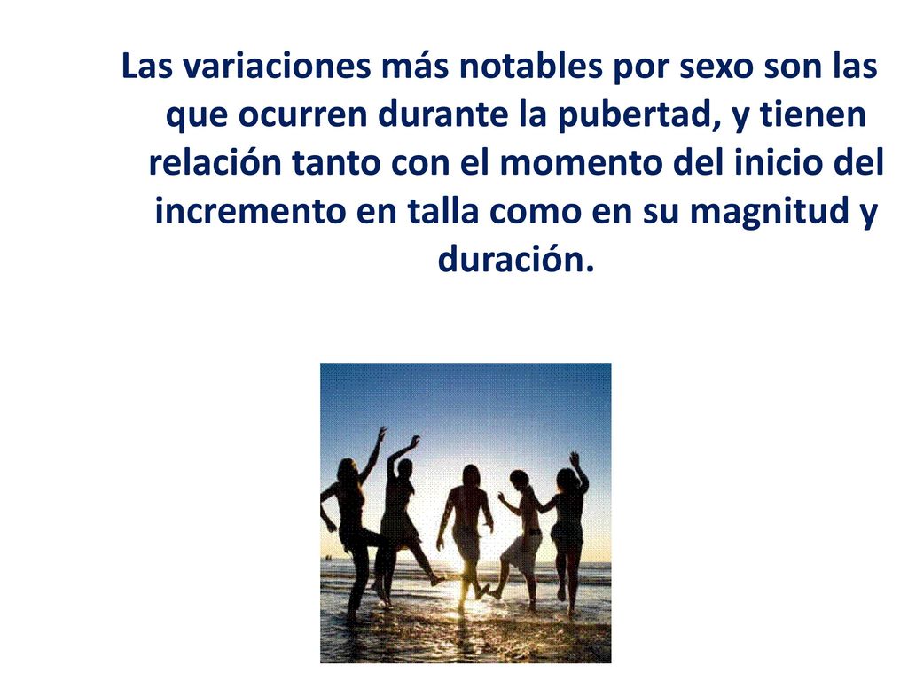 Las variaciones más notables por sexo son las que ocurren durante la pubertad, y tienen relación tanto con el momento del inicio del incremento en talla como en su magnitud y duración.