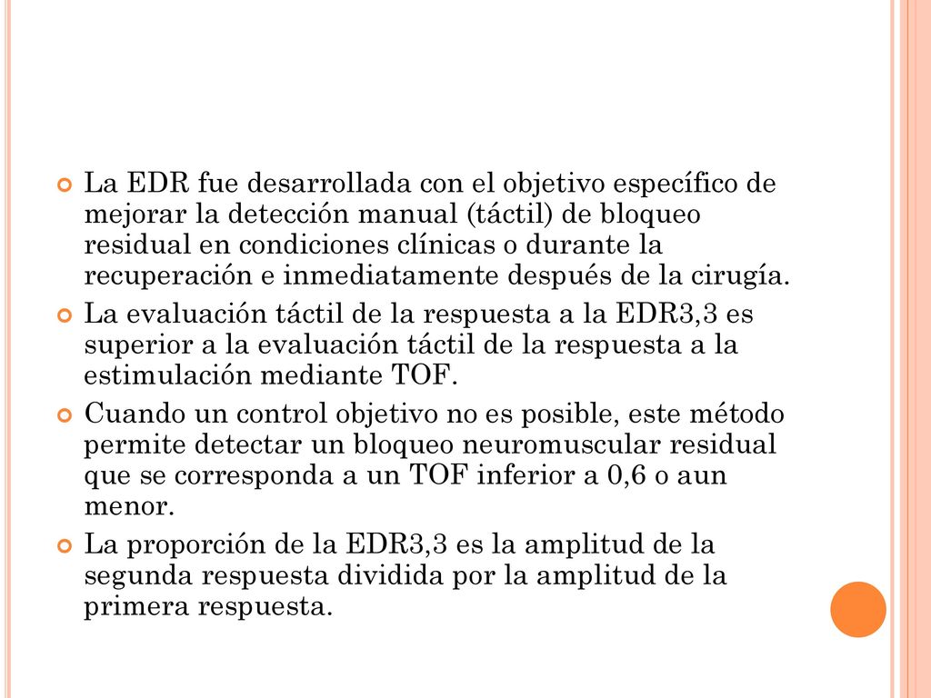 La EDR fue desarrollada con el objetivo específico de mejorar la detección manual (táctil) de bloqueo residual en condiciones clínicas o durante la recuperación e inmediatamente después de la cirugía.