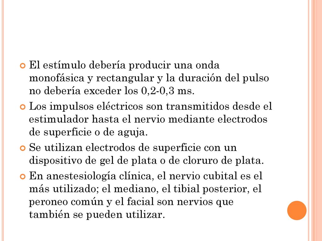 El estímulo debería producir una onda monofásica y rectangular y la duración del pulso no debería exceder los 0,2-0,3 ms.