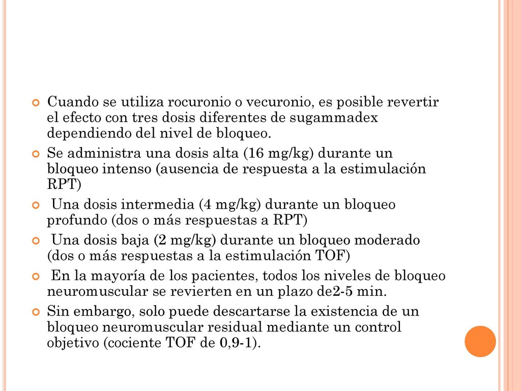 Cuando se utiliza rocuronio o vecuronio, es posible revertir el efecto con tres dosis diferentes de sugammadex dependiendo del nivel de bloqueo.