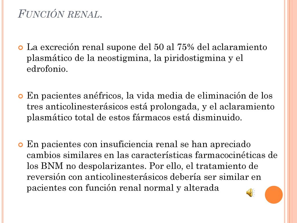 Función renal. La excreción renal supone del 50 al 75% del aclaramiento plasmático de la neostigmina, la piridostigmina y el edrofonio.