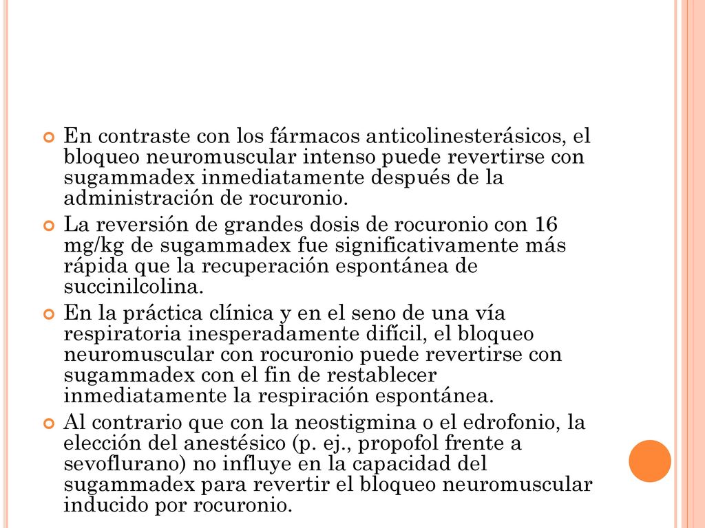 En contraste con los fármacos anticolinesterásicos, el bloqueo neuromuscular intenso puede revertirse con sugammadex inmediatamente después de la administración de rocuronio.