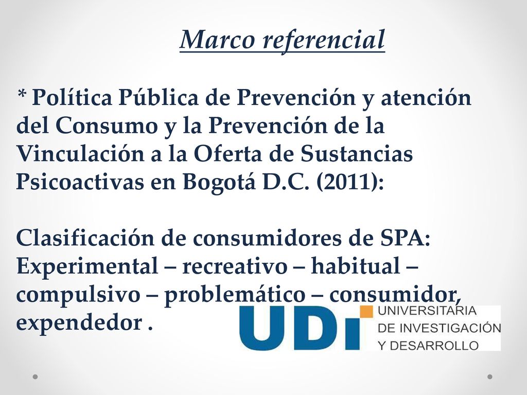 Marco referencial * Política Pública de Prevención y atención del Consumo y la Prevención de la Vinculación a la Oferta de Sustancias Psicoactivas en Bogotá D.C.