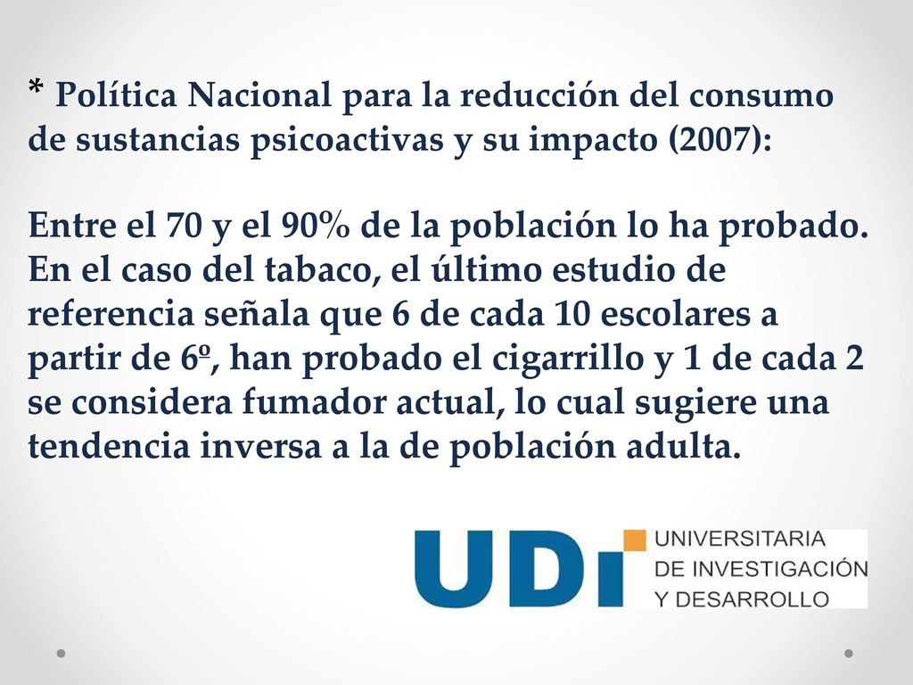 * Política Nacional para la reducción del consumo de sustancias psicoactivas y su impacto (2007): Entre el 70 y el 90% de la población lo ha probado.