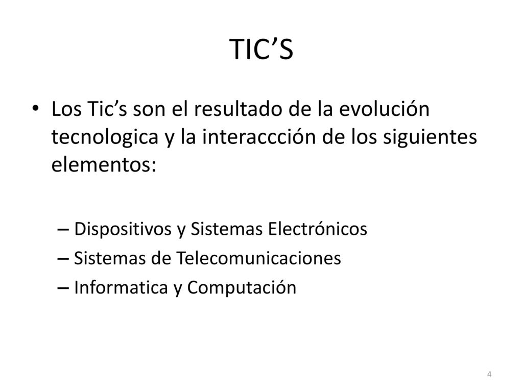 TIC’S Los Tic’s son el resultado de la evolución tecnologica y la interaccción de los siguientes elementos: