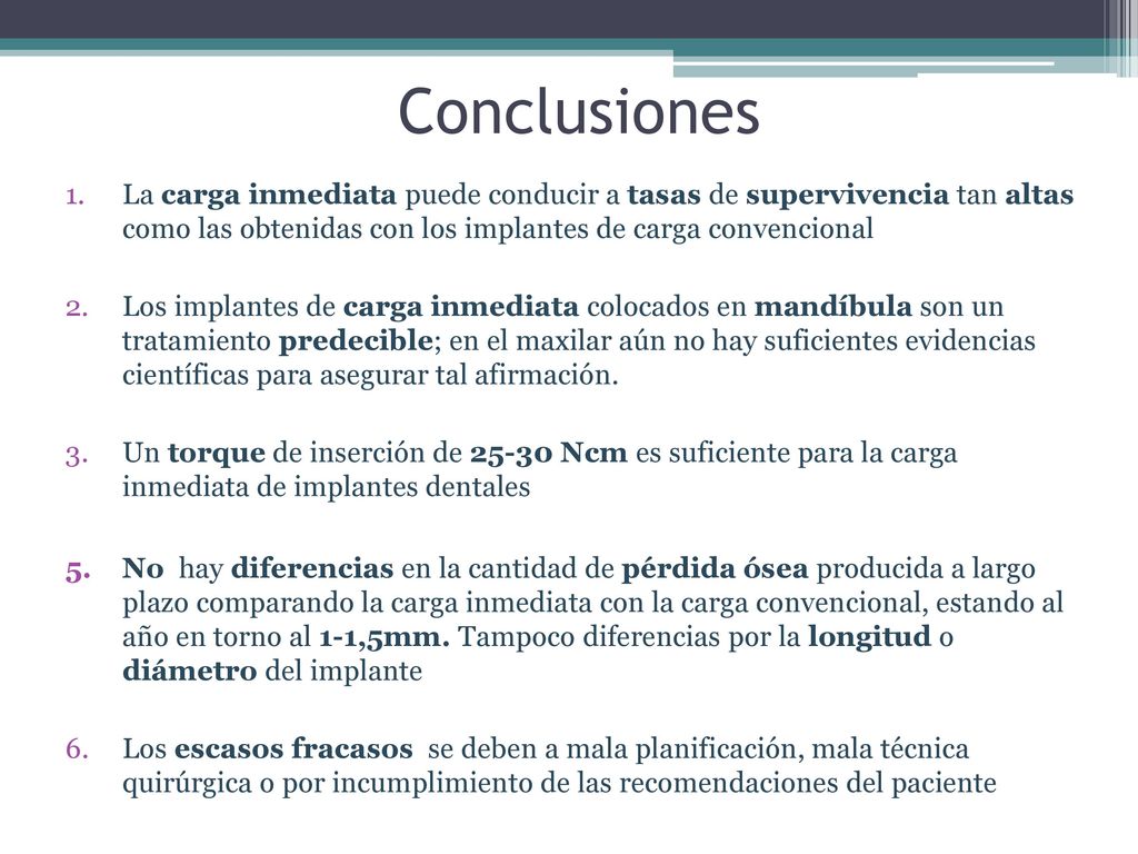 Conclusiones La carga inmediata puede conducir a tasas de supervivencia tan altas como las obtenidas con los implantes de carga convencional.