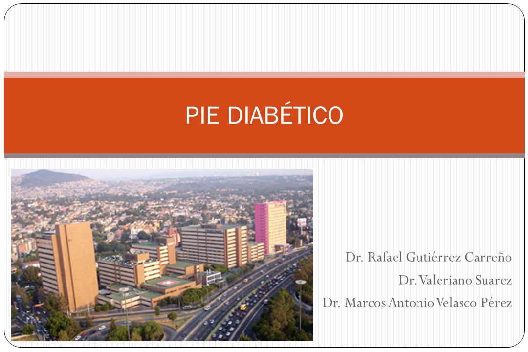 PIE DIABÉTICO Dr. Rafael Gutiérrez Carreño Dr. Valeriano Suarez
