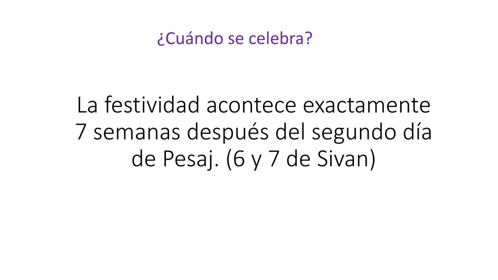 ¿Cuándo se celebra. La festividad acontece exactamente 7 semanas después del segundo día de Pesaj.